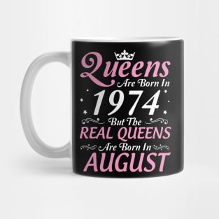 Queens Are Born In 1974 But The Real Queens Are Born In August Happy Birthday To Me Mom Aunt Sister Mug